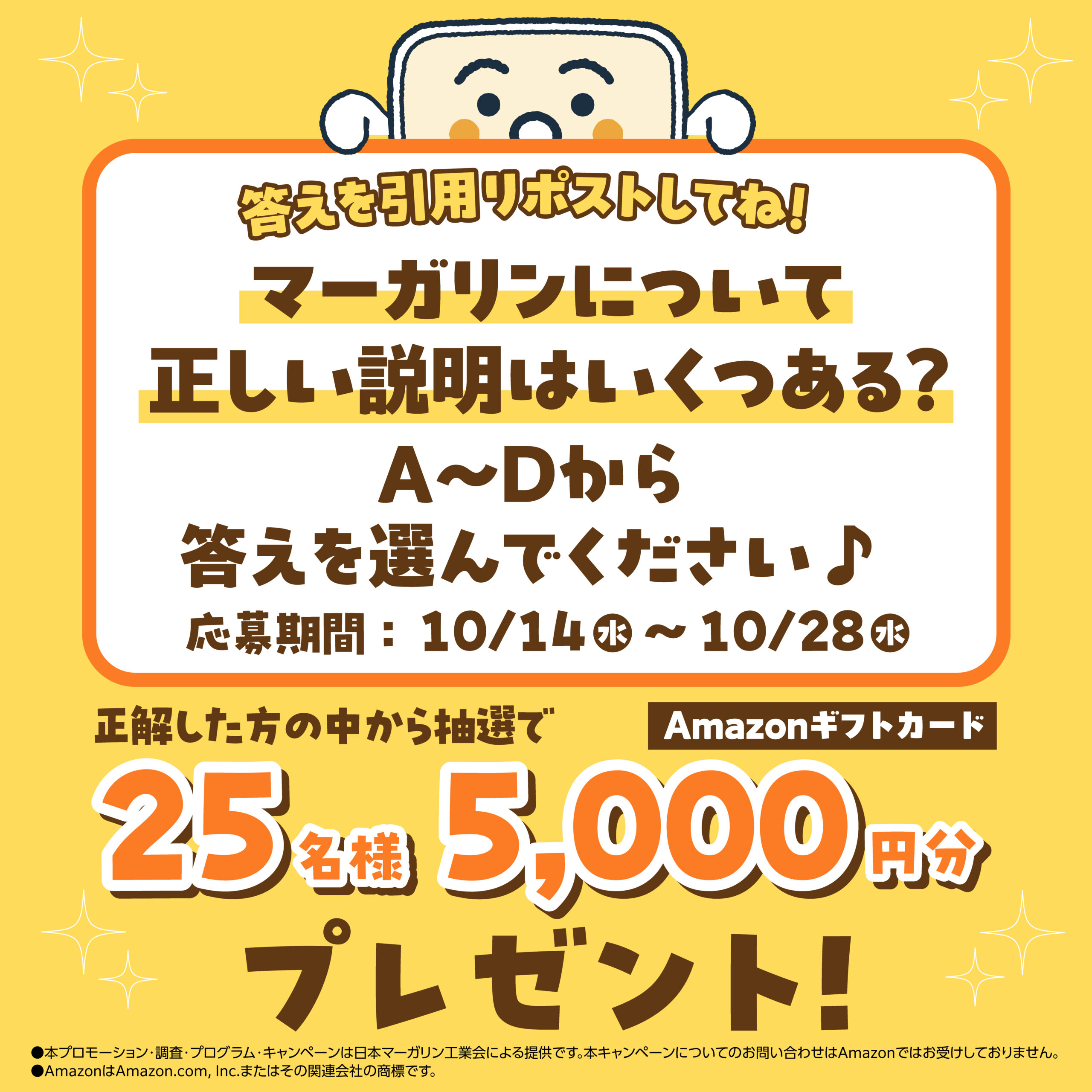 マーガリンについて正しい説明はいくつある？ 応募期間：10/14（水）〜10/28（木） 正解した方の中から抽選で25名様にAmazonギフトカード5,000円分プレゼント！